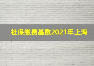 社保缴费基数2021年上海