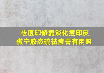 祛痘印修复淡化痘印皮傲宁胶态硫祛痘膏有用吗