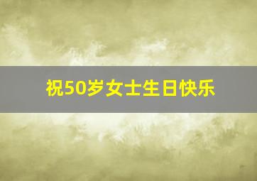 祝50岁女士生日快乐