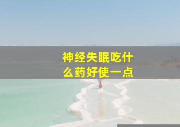 神经失眠吃什么药好使一点