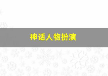 神话人物扮演