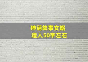 神话故事女娲造人50字左右