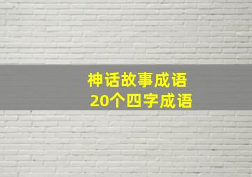 神话故事成语20个四字成语