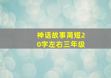 神话故事简短20字左右三年级