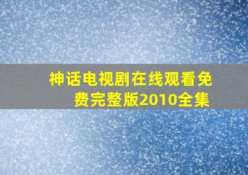 神话电视剧在线观看免费完整版2010全集