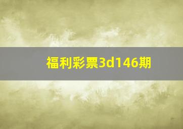 福利彩票3d146期