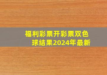 福利彩票开彩票双色球结果2024年最新