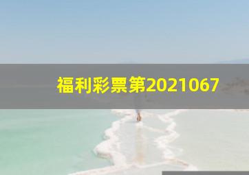 福利彩票第2021067