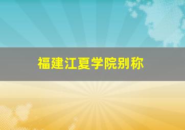 福建江夏学院别称