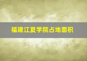 福建江夏学院占地面积