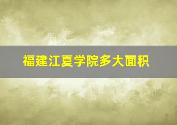 福建江夏学院多大面积