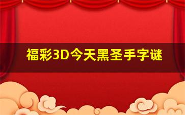 福彩3D今天黑圣手字谜