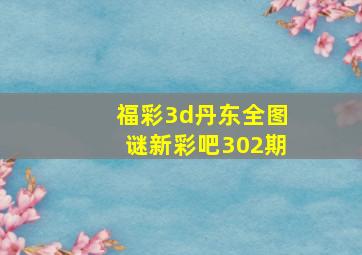 福彩3d丹东全图谜新彩吧302期