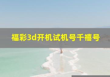 福彩3d开机试机号千禧号