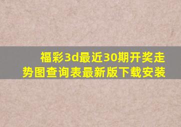 福彩3d最近30期开奖走势图查询表最新版下载安装