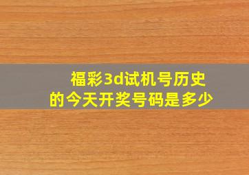 福彩3d试机号历史的今天开奖号码是多少