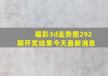 福彩3d走势图292期开奖结果今天最新消息