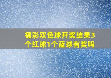 福彩双色球开奖结果3个红球1个蓝球有奖吗