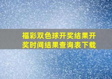 福彩双色球开奖结果开奖时间结果查询表下载