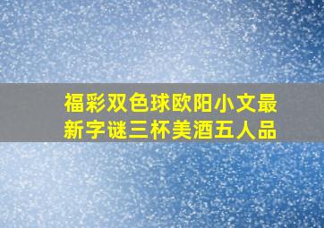 福彩双色球欧阳小文最新字谜三杯美酒五人品