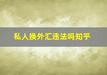 私人换外汇违法吗知乎