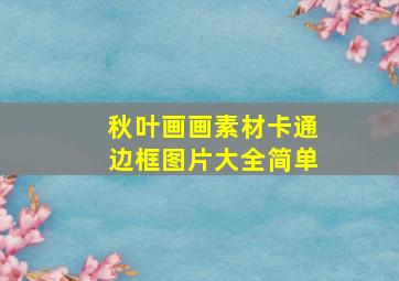 秋叶画画素材卡通边框图片大全简单