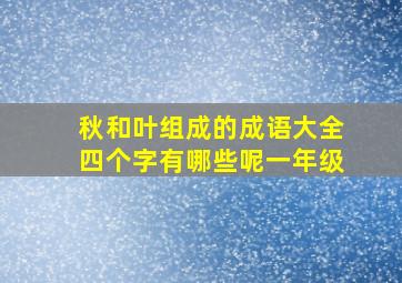 秋和叶组成的成语大全四个字有哪些呢一年级