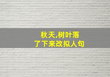 秋天,树叶落了下来改拟人句