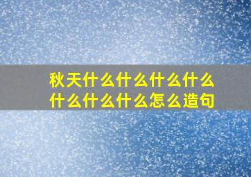 秋天什么什么什么什么什么什么什么怎么造句