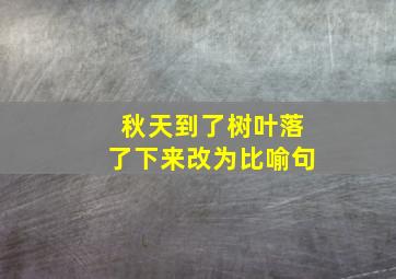 秋天到了树叶落了下来改为比喻句