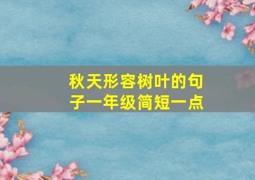 秋天形容树叶的句子一年级简短一点