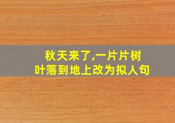 秋天来了,一片片树叶落到地上改为拟人句