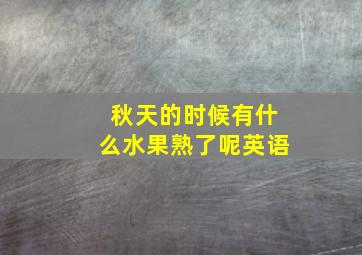 秋天的时候有什么水果熟了呢英语