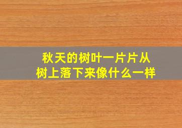 秋天的树叶一片片从树上落下来像什么一样