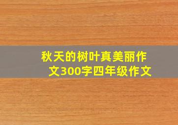 秋天的树叶真美丽作文300字四年级作文