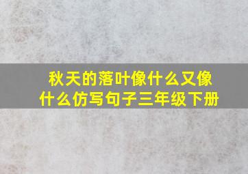 秋天的落叶像什么又像什么仿写句子三年级下册