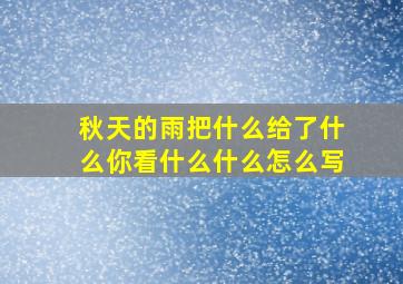 秋天的雨把什么给了什么你看什么什么怎么写