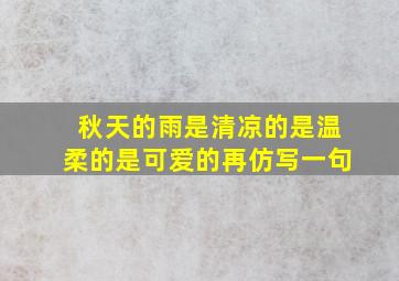 秋天的雨是清凉的是温柔的是可爱的再仿写一句