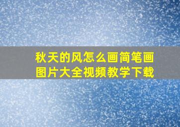 秋天的风怎么画简笔画图片大全视频教学下载