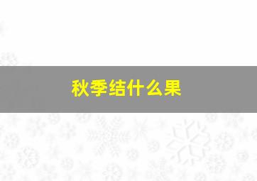 秋季结什么果