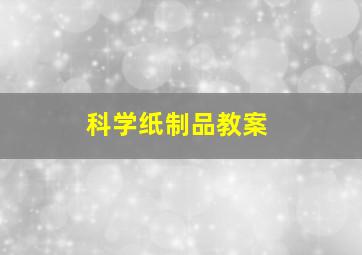 科学纸制品教案