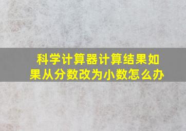 科学计算器计算结果如果从分数改为小数怎么办