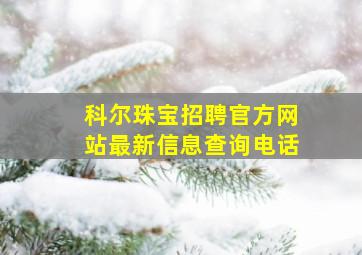 科尔珠宝招聘官方网站最新信息查询电话