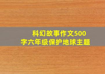 科幻故事作文500字六年级保护地球主题