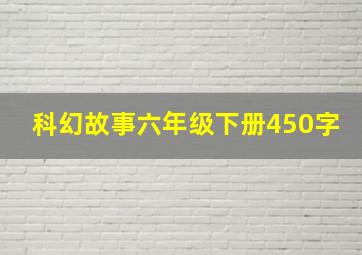 科幻故事六年级下册450字