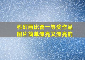 科幻画比赛一等奖作品图片简单漂亮又漂亮的