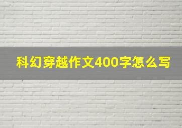 科幻穿越作文400字怎么写