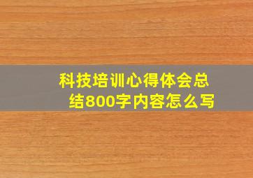 科技培训心得体会总结800字内容怎么写