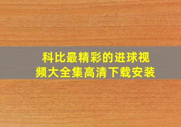 科比最精彩的进球视频大全集高清下载安装