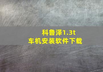 科鲁泽1.3t车机安装软件下载